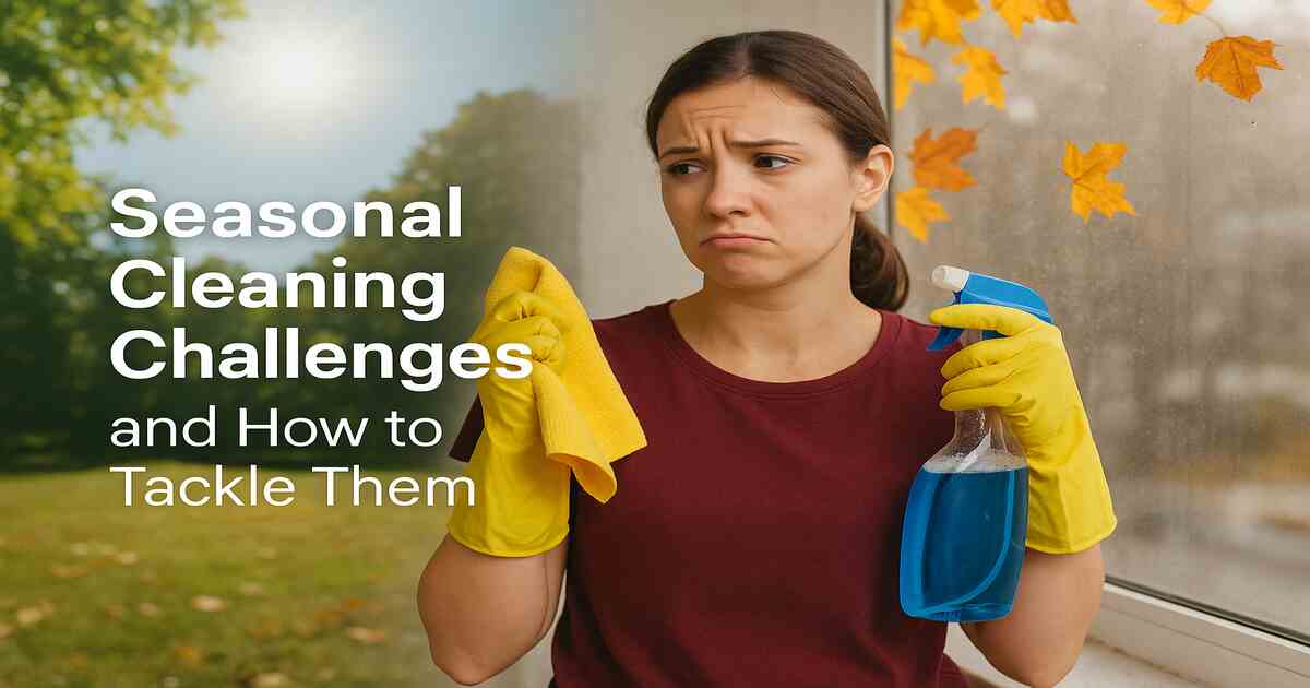 Cleaning Challenges: Seasonal Cleaning Tips